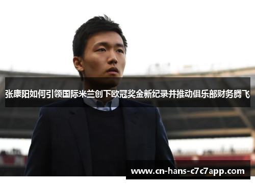 张康阳如何引领国际米兰创下欧冠奖金新纪录并推动俱乐部财务腾飞 张康阳如何引领国际米兰创下欧冠奖金新纪录并推动俱乐部财务腾飞