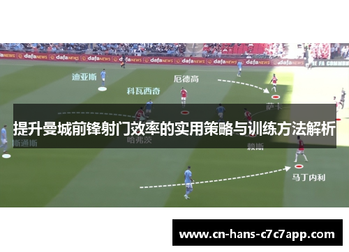 提升曼城前锋射门效率的实用策略与训练方法解析