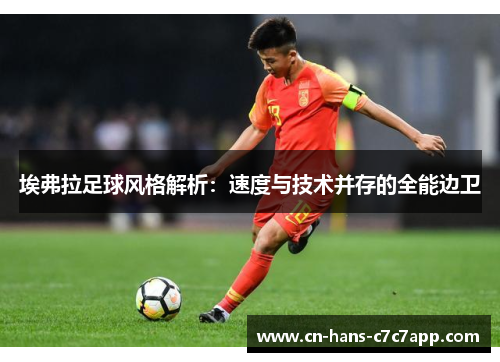 埃弗拉足球风格解析:速度与技术并存的全能边卫 埃弗拉足球风格解析:速度与技术并存的全能边卫