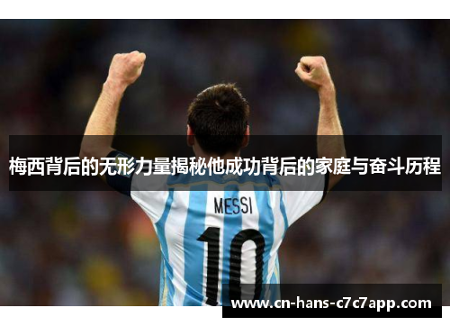 梅西背后的无形力量揭秘他成功背后的家庭与奋斗历程 梅西背后的无形力量揭秘他成功背后的家庭与奋斗历程