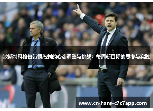 波斯特科格鲁带领热刺的心态调整与挑战：每周新目标的思考与实践