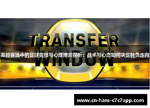 英超赛场中的足球竞技与心理博弈探析：战术与心态如何决定胜负走向