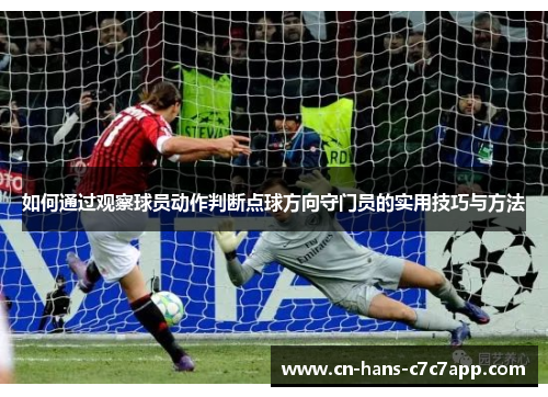如何通过观察球员动作判断点球方向守门员的实用技巧与方法