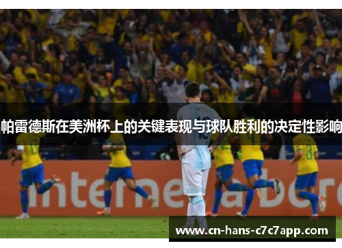 帕雷德斯在美洲杯上的关键表现与球队胜利的决定性影响