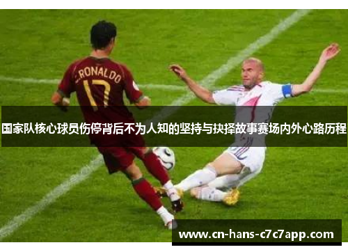 国家队核心球员伤停背后不为人知的坚持与抉择故事赛场内外心路历程 国家队核心球员伤停背后不为人知的坚持与抉择故事赛场内外心路历程