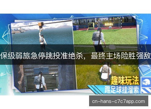 保级弱旅急停跳投准绝杀,最终主场险胜强敌 保级弱旅急停跳投准绝杀,最终主场险胜强敌